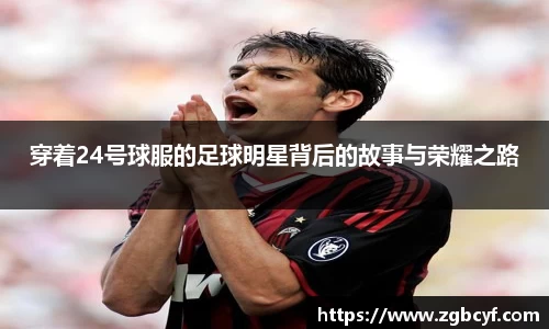 穿着24号球服的足球明星背后的故事与荣耀之路